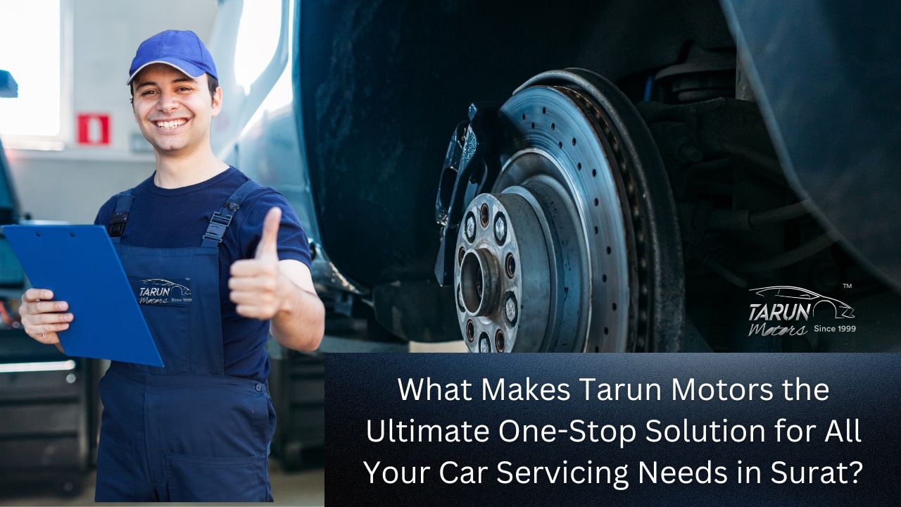 What Makes Tarun Motors the Ultimate One-Stop Solution for All Your Car Servicing Needs in Surat?