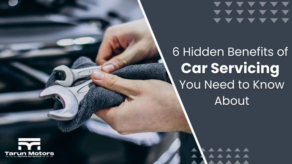 6 Hidden Benefits of Car Servicing You Need to Know About